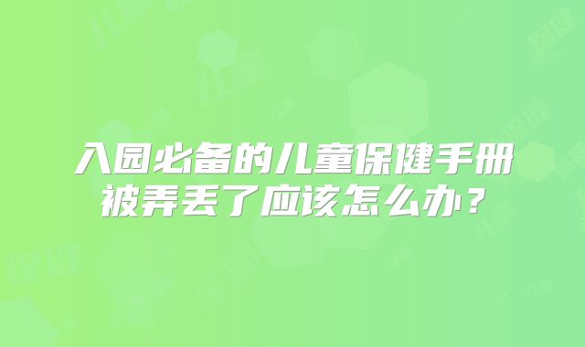 入园必备的儿童保健手册被弄丢了应该怎么办?