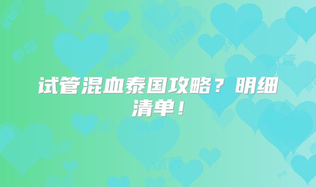 试管混血泰国攻略？明细清单！