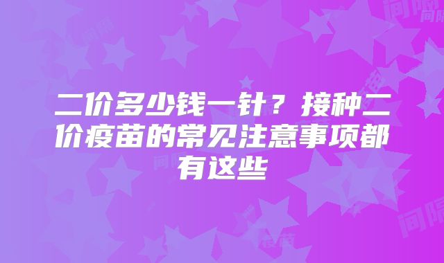 二价多少钱一针？接种二价疫苗的常见注意事项都有这些