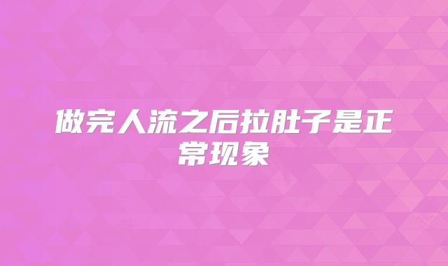 做完人流之后拉肚子是正常现象