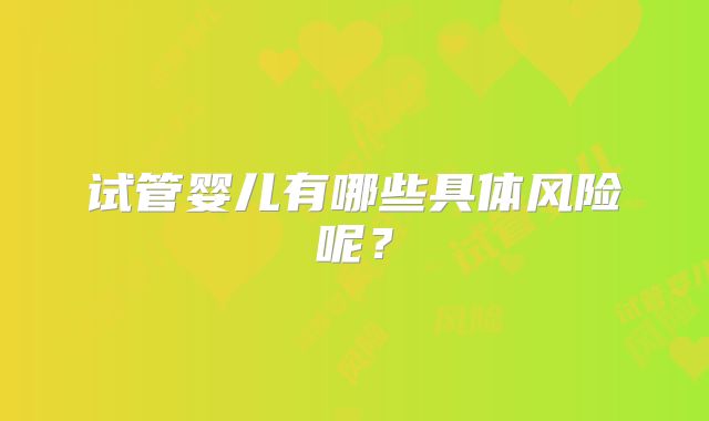 试管婴儿有哪些具体风险呢？