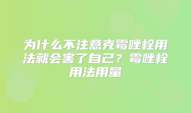 为什么不注意克霉唑栓用法就会害了自己？霉唑栓用法用量