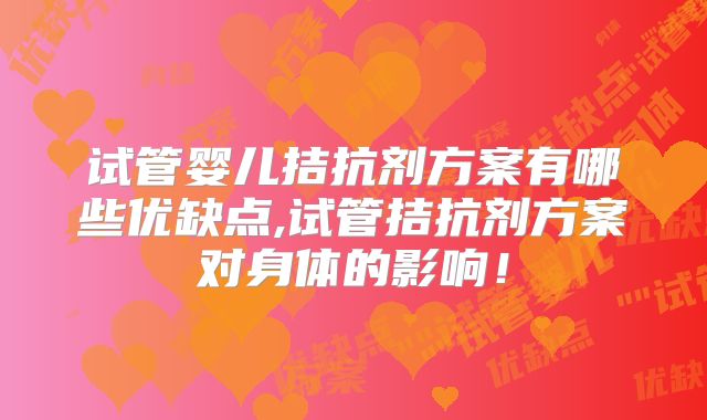 试管婴儿拮抗剂方案有哪些优缺点,试管拮抗剂方案对身体的影响！