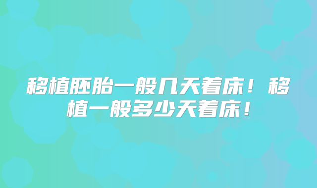 移植胚胎一般几天着床！移植一般多少天着床！