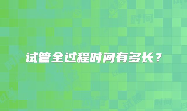 试管全过程时间有多长?