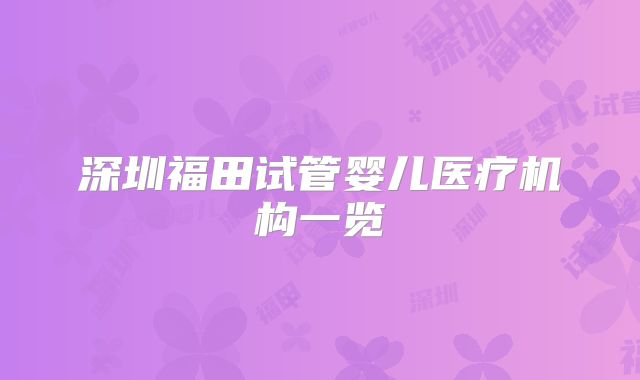 深圳福田试管婴儿医疗机构一览