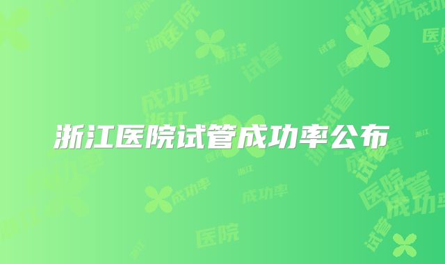 浙江医院试管成功率公布