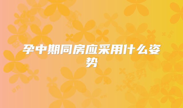 孕中期同房应采用什么姿势