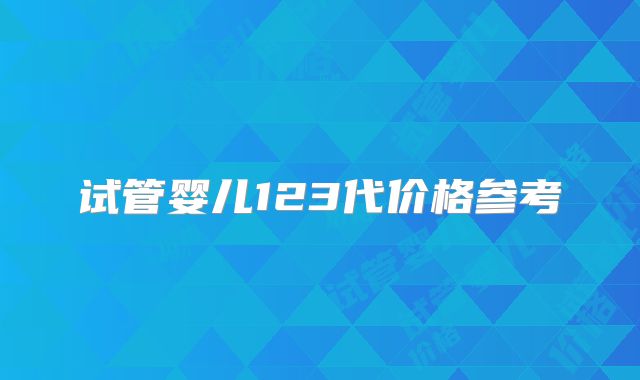 试管婴儿123代价格参考