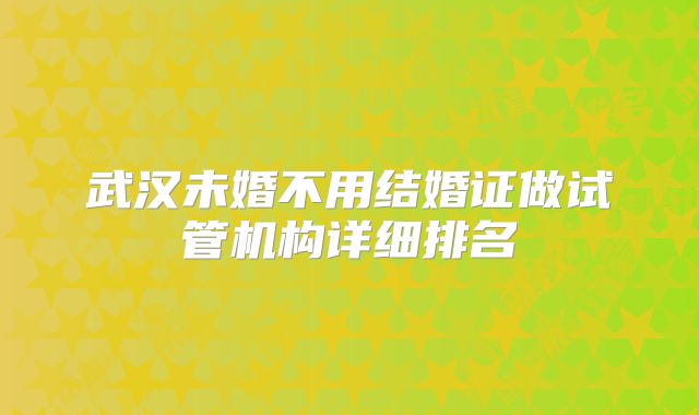 武汉未婚不用结婚证做试管机构详细排名