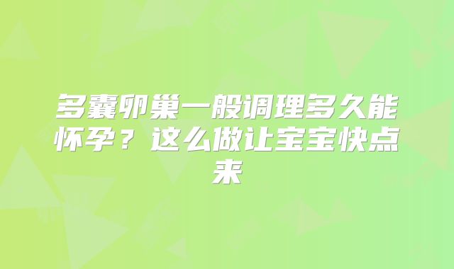 多囊卵巢一般调理多久能怀孕？这么做让宝宝快点来