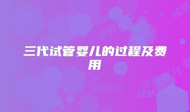 三代试管婴儿的过程及费用