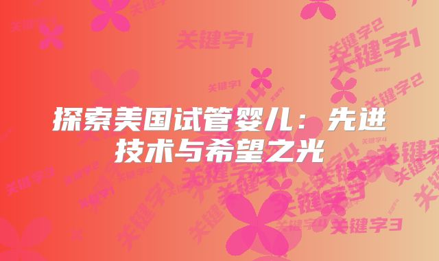 探索美国试管婴儿：先进技术与希望之光