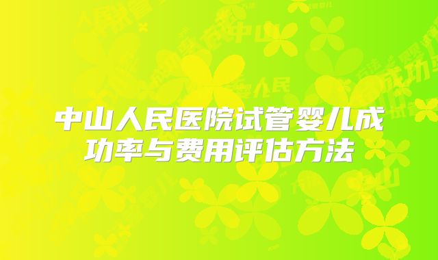 中山人民医院试管婴儿成功率与费用评估方法