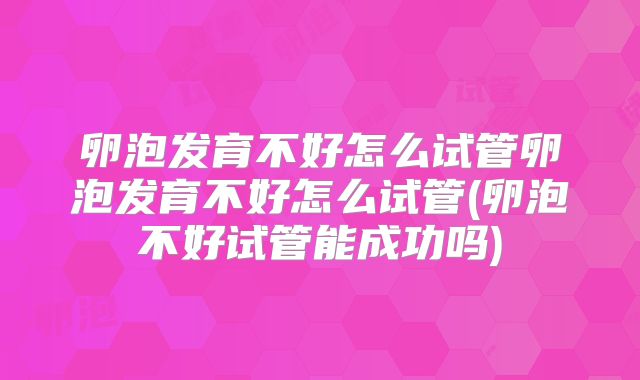 卵泡发育不好怎么试管卵泡发育不好怎么试管(卵泡不好试管能成功吗)