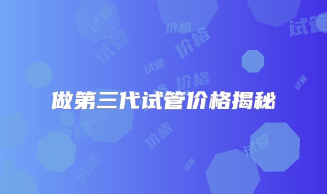 做第三代试管价格揭秘