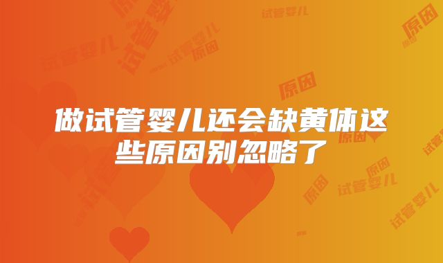 做试管婴儿还会缺黄体这些原因别忽略了
