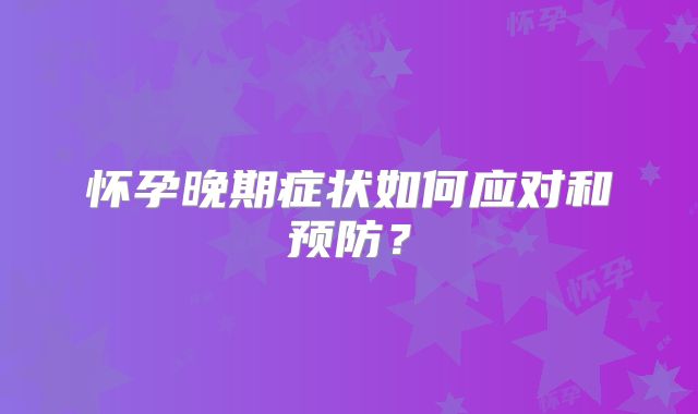 怀孕晚期症状如何应对和预防?