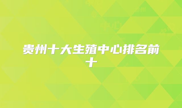 贵州十大生殖中心排名前十