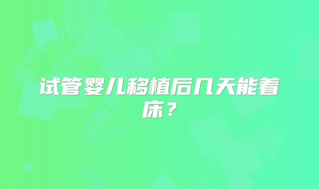 试管婴儿移植后几天能着床？