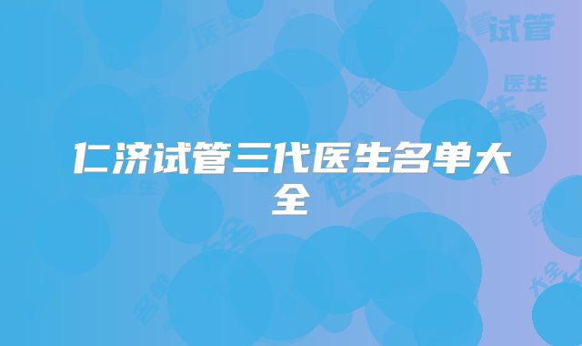 仁济试管三代医生名单大全