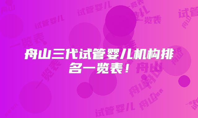 舟山三代试管婴儿机构排名一览表！