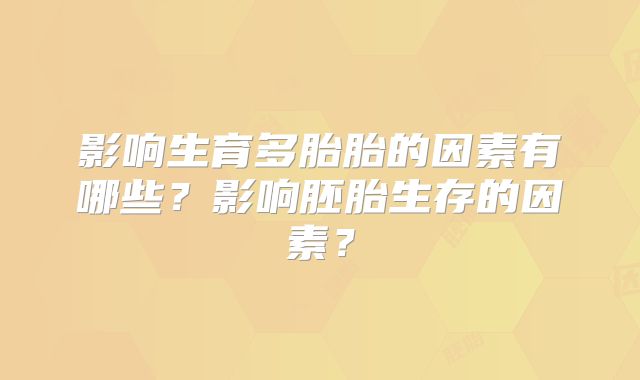 影响生育多胎胎的因素有哪些?影响胚胎生存的因素?