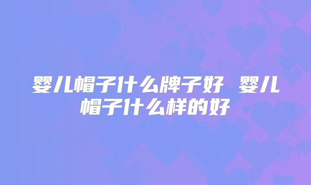婴儿帽子什么牌子好 婴儿帽子什么样的好