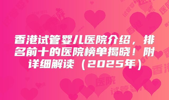 香港试管婴儿医院介绍，排名前十的医院榜单揭晓！附详细解读（2025年）