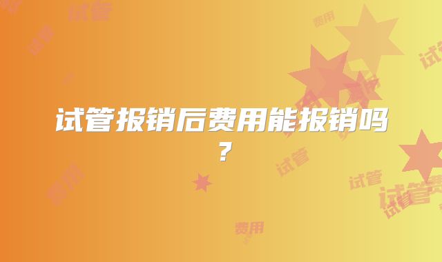 试管报销后费用能报销吗？
