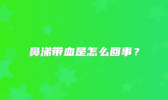 鼻涕带血是怎么回事?