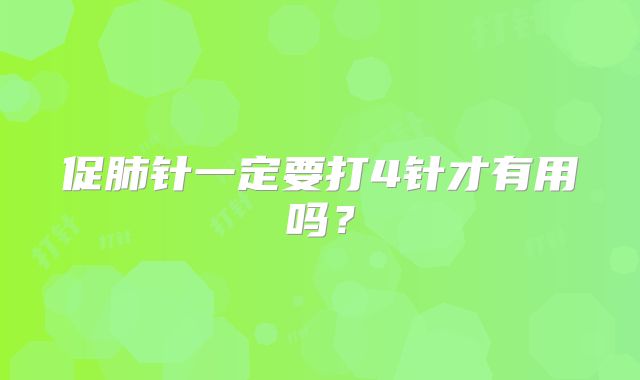 促肺针一定要打4针才有用吗?