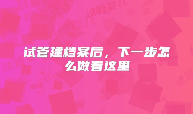 试管建档案后，下一步怎么做看这里