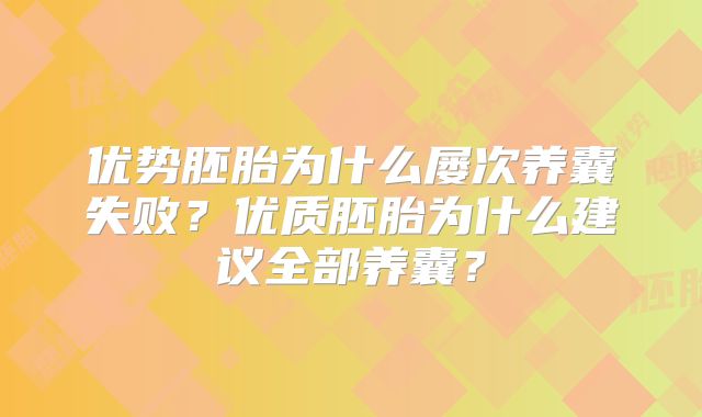 优势胚胎为什么屡次养囊失败?优质胚胎为什么建议全部养囊?