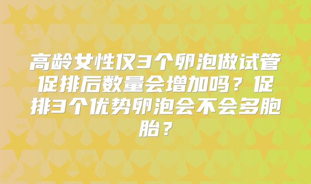 高龄女性仅3个卵泡做试管促排后数量会增加吗？促排3个优势卵泡会不会多胞胎？