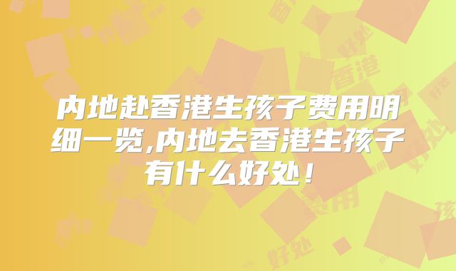 内地赴香港生孩子费用明细一览,内地去香港生孩子有什么好处！