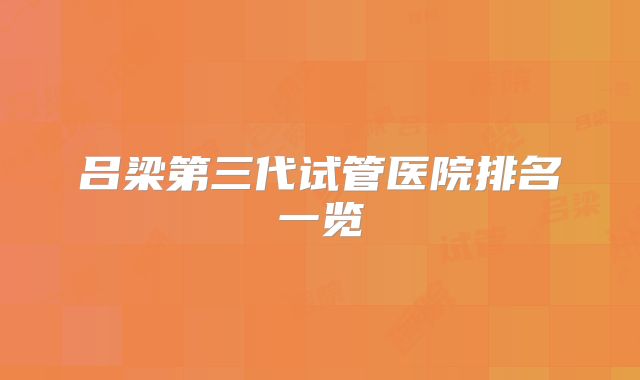 吕梁第三代试管医院排名一览