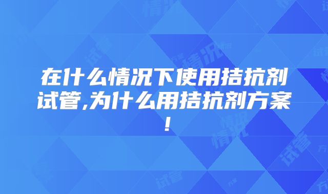 在什么情况下使用拮抗剂试管,为什么用拮抗剂方案！