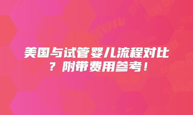 美国与试管婴儿流程对比?附带费用参考!