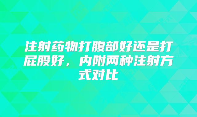 注射药物打腹部好还是打屁股好，内附两种注射方式对比