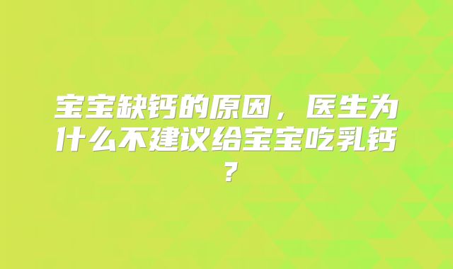 宝宝缺钙的原因,医生为什么不建议给宝宝吃乳钙?