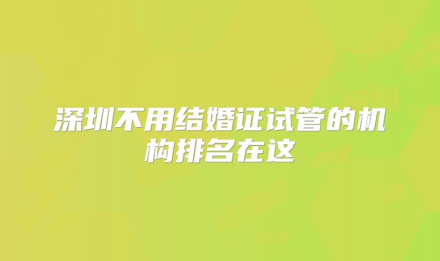 深圳不用结婚证试管的机构排名在这