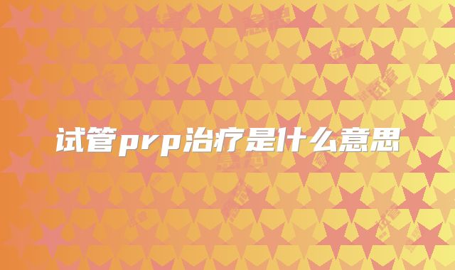 试管prp治疗是什么意思