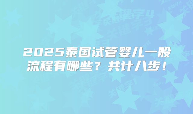 2025泰国试管婴儿一般流程有哪些？共计八步！