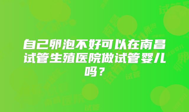 自己卵泡不好可以在南昌试管生殖医院做试管婴儿吗？