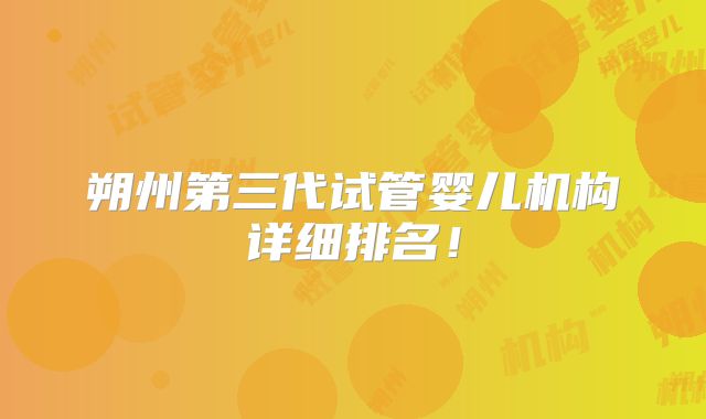朔州第三代试管婴儿机构详细排名！