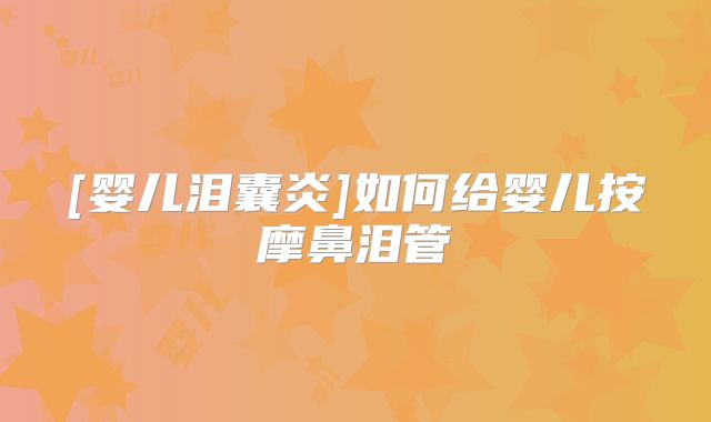 [婴儿泪囊炎]如何给婴儿按摩鼻泪管