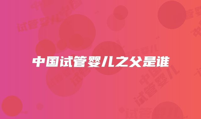 中国试管婴儿之父是谁