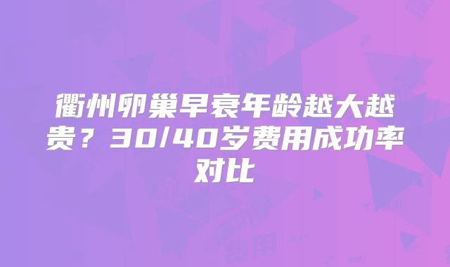 衢州卵巢早衰年龄越大越贵?30/40岁费用成功率对比