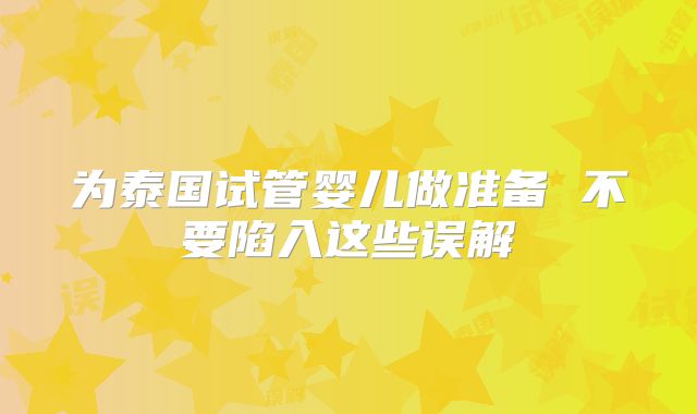 为泰国试管婴儿做准备 不要陷入这些误解